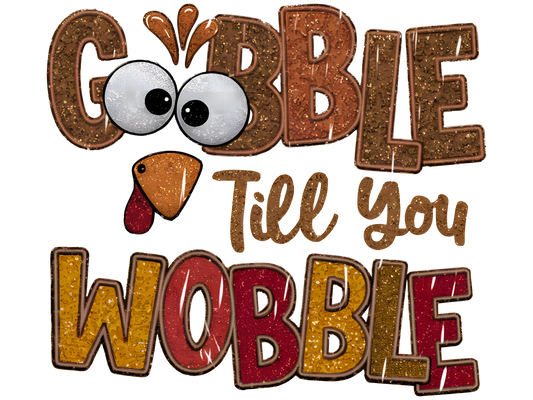 GOBBLE TILL YOU WOBBLE